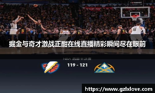 掘金与奇才激战正酣在线直播精彩瞬间尽在眼前